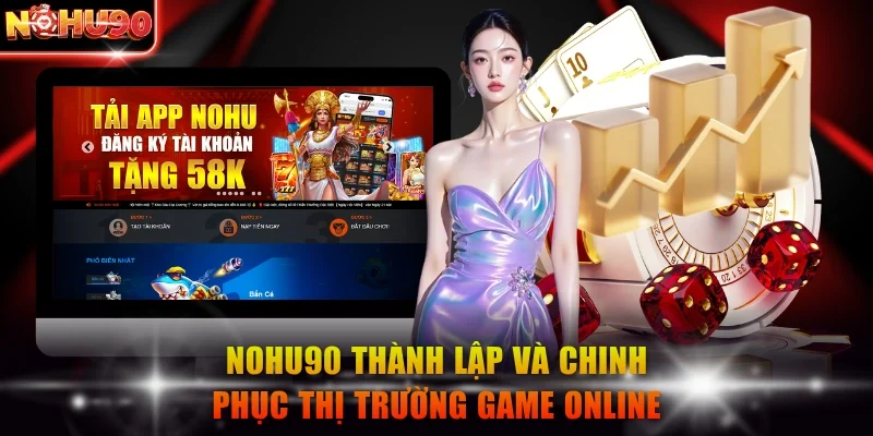 Nohu90 thành lập và chinh phục thị trường game online