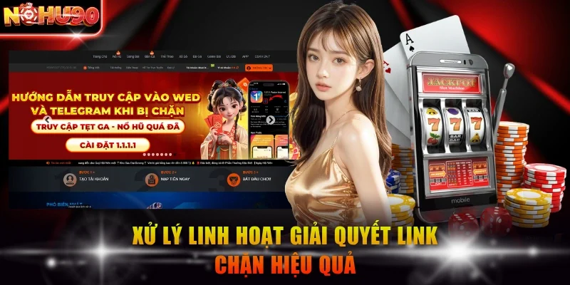 Xử lý linh hoạt giải quyết link chặn hiệu quả
